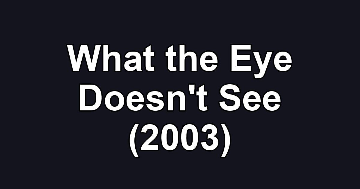 What the Eye Doesn't See (2003)