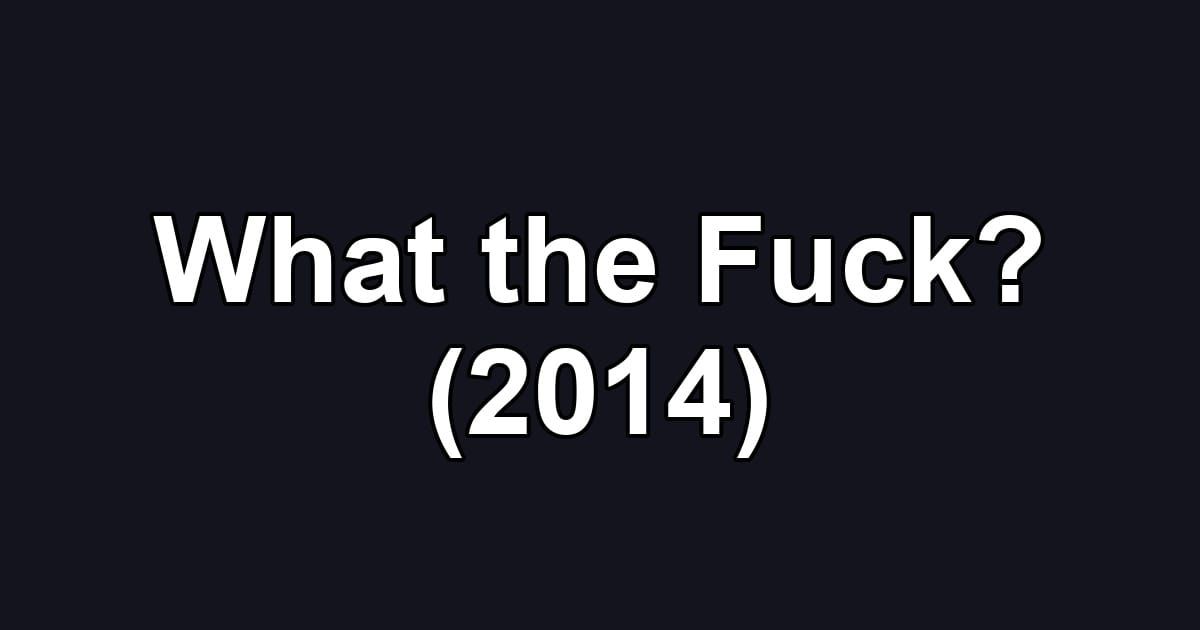 What the Fuck? (2014)