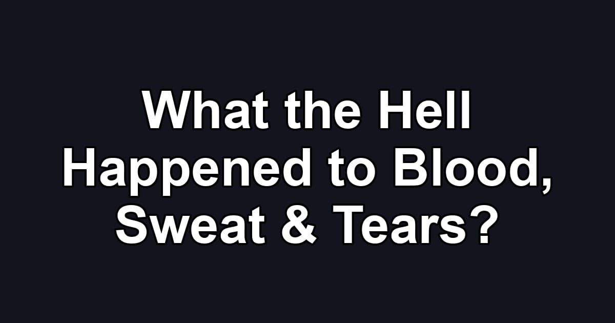 What the Hell Happened to Blood, Sweat & Tears?