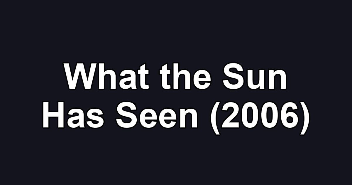 What the Sun Has Seen (2006)