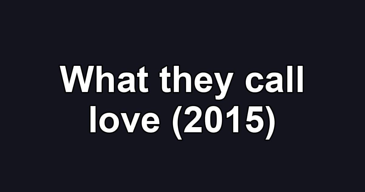 What they call love (2015)