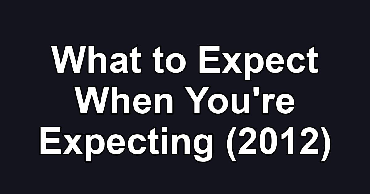 What to Expect When You're Expecting (2012)