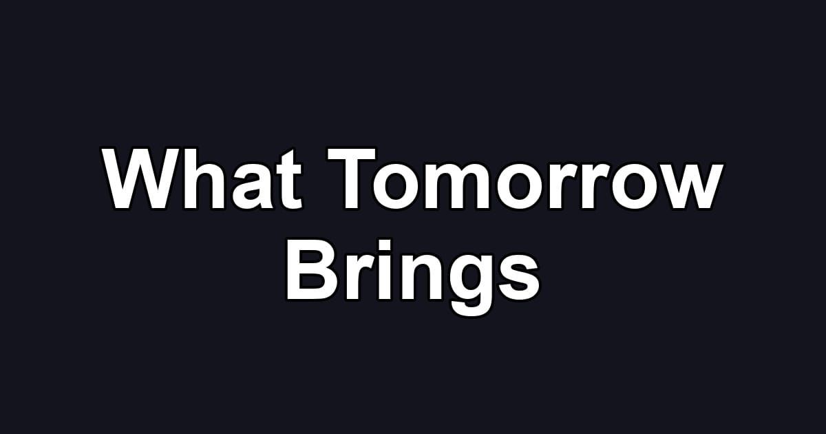 What Tomorrow Brings