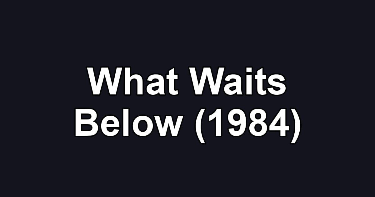 What Waits Below (1984)