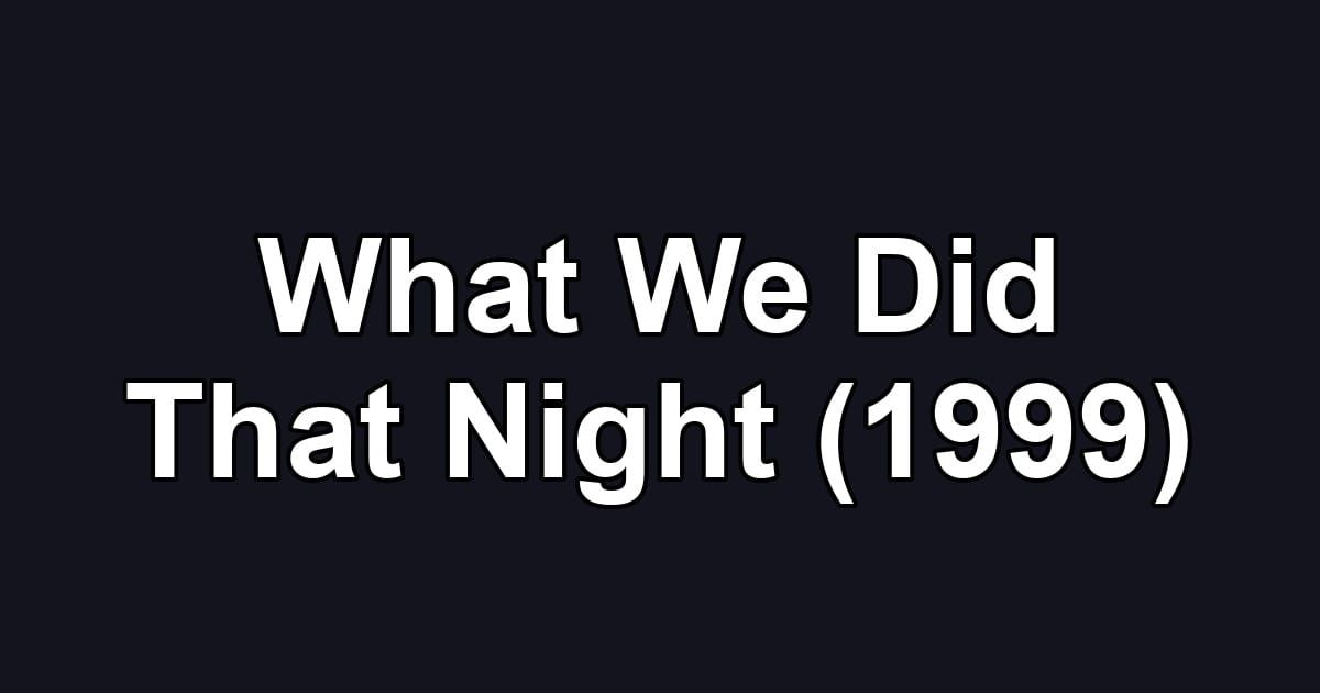 What We Did That Night (1999)