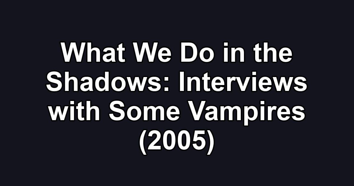 What We Do in the Shadows: Interviews with Some Vampires (2005)