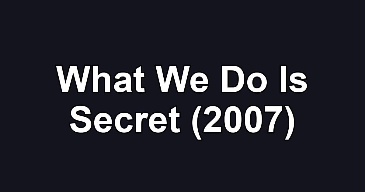 What We Do Is Secret (2007)