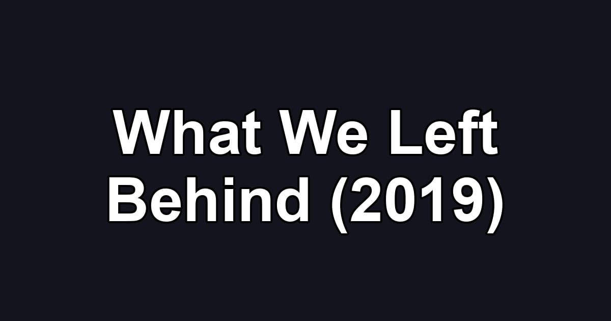 What We Left Behind (2019)