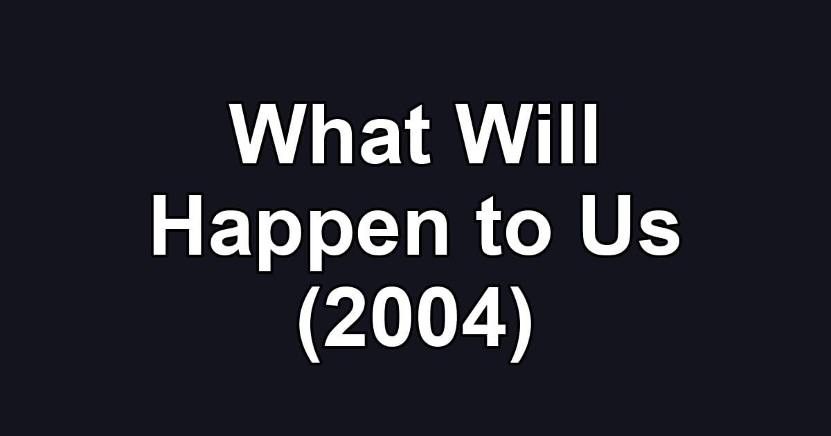 What Will Happen to Us (2004)