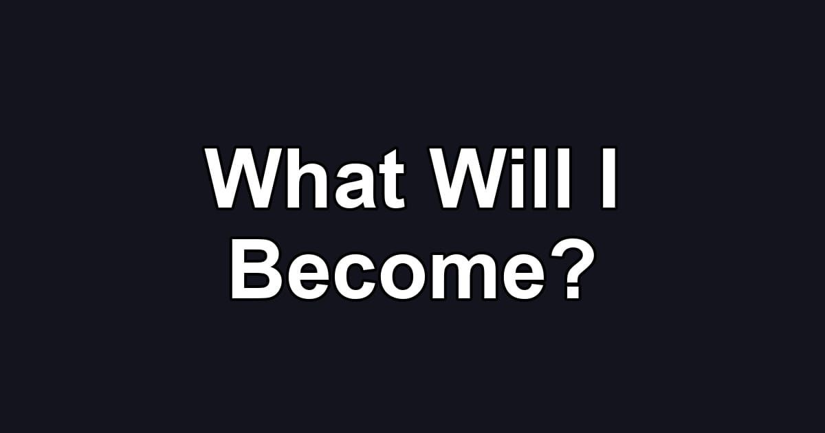 What Will I Become?