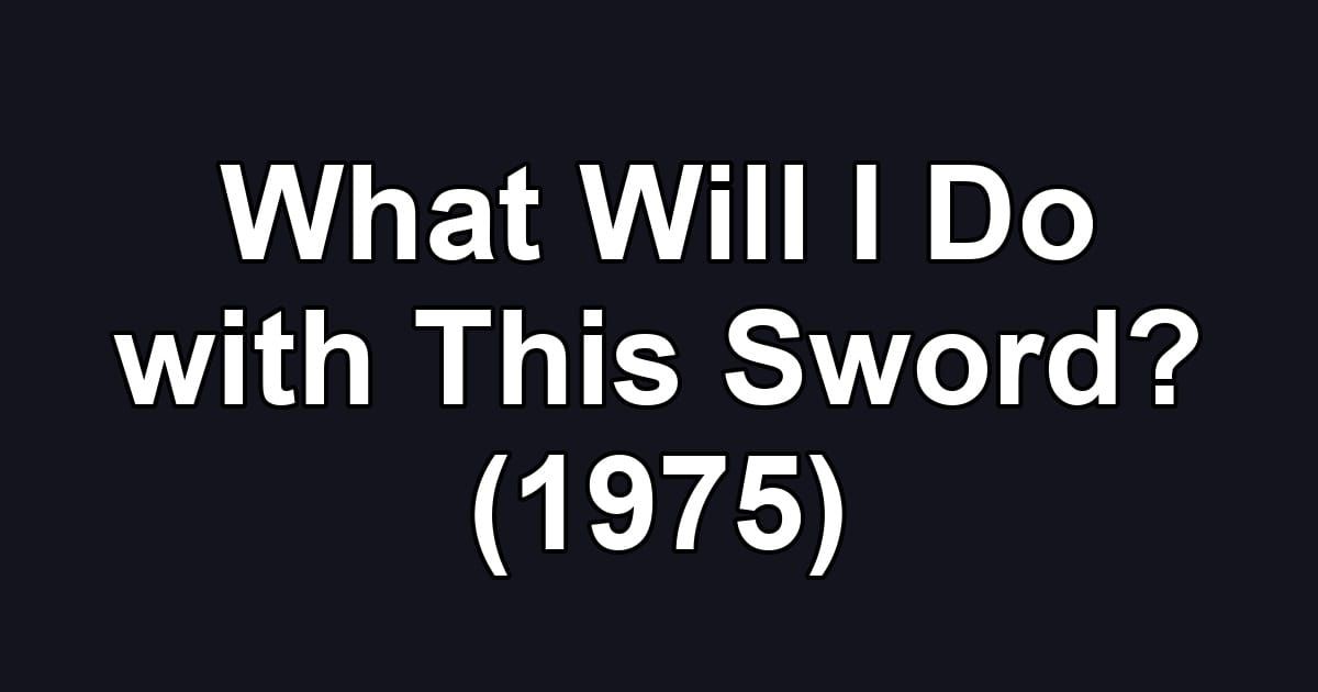 What Will I Do with This Sword? (1975)