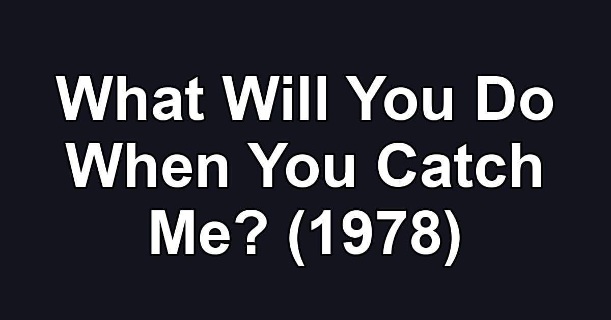 What Will You Do When You Catch Me? (1978)
