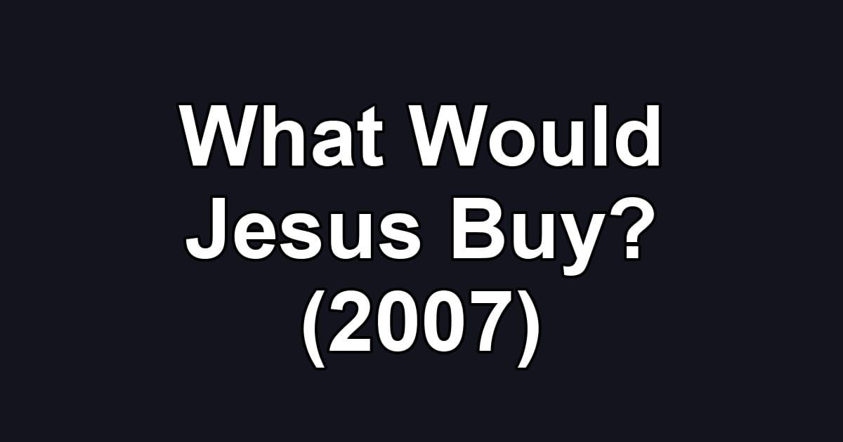What Would Jesus Buy? (2007)