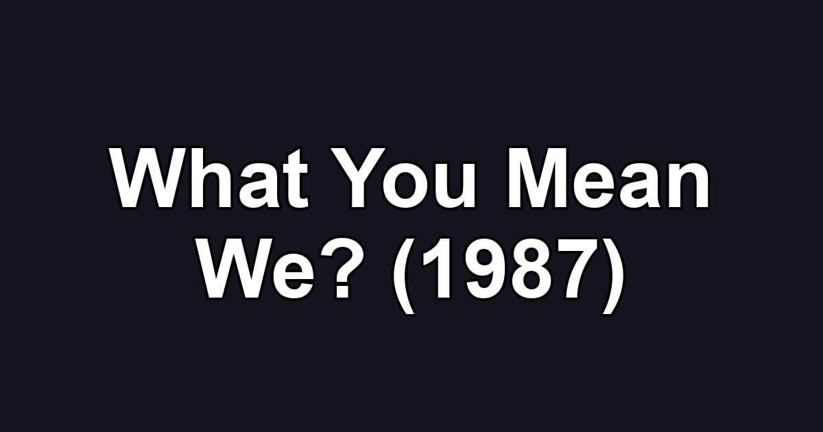 What You Mean We? (1987)