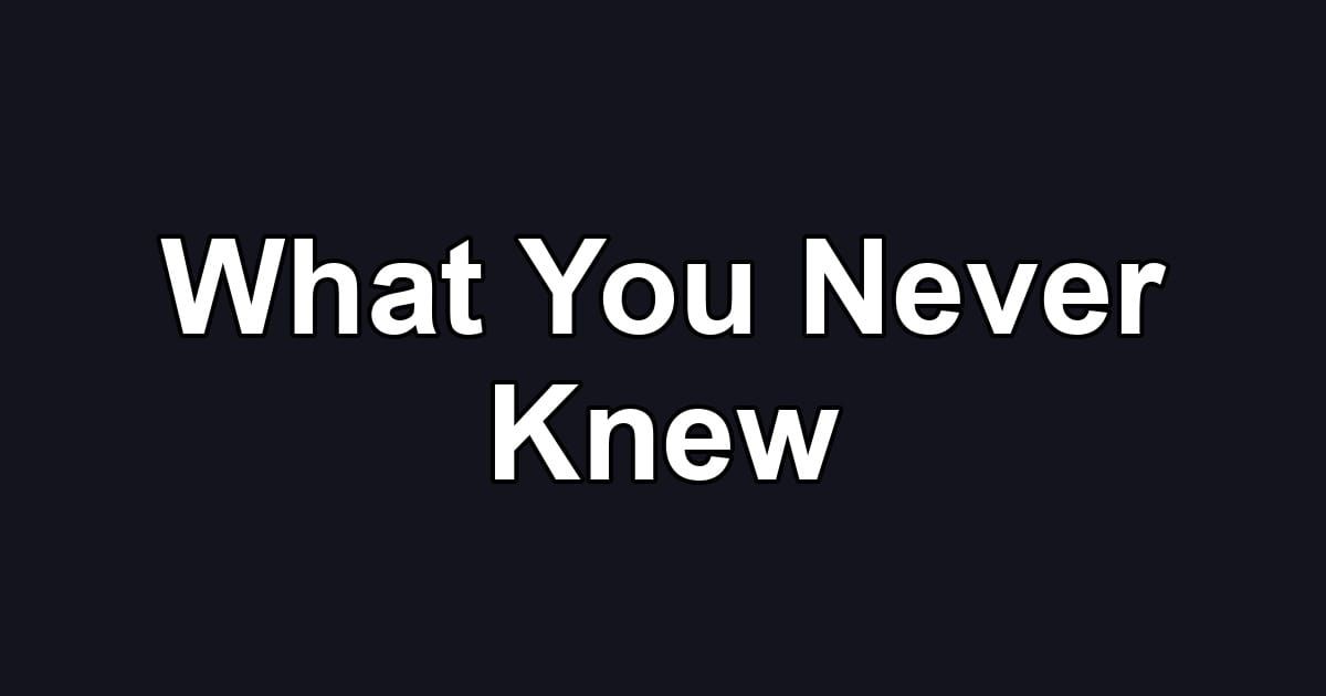 What You Never Knew
