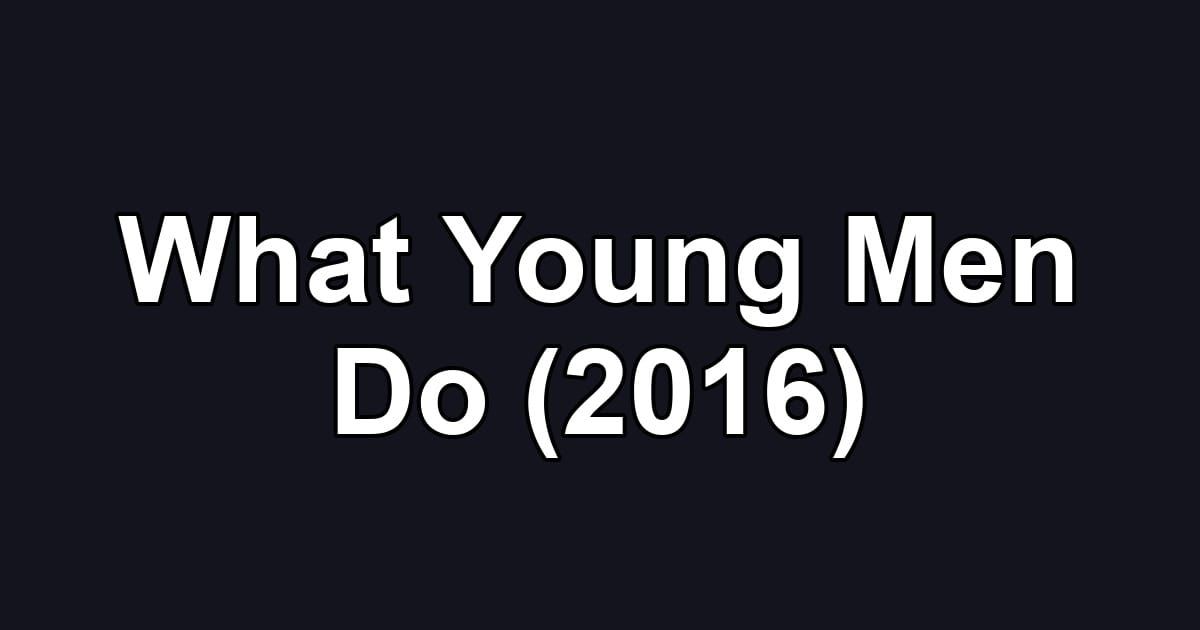 What Young Men Do (2016)