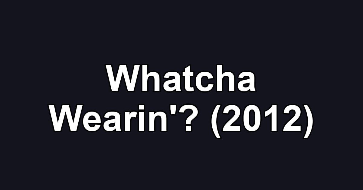 Whatcha Wearin'? (2012)