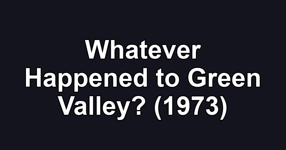 Whatever Happened to Green Valley? (1973)
