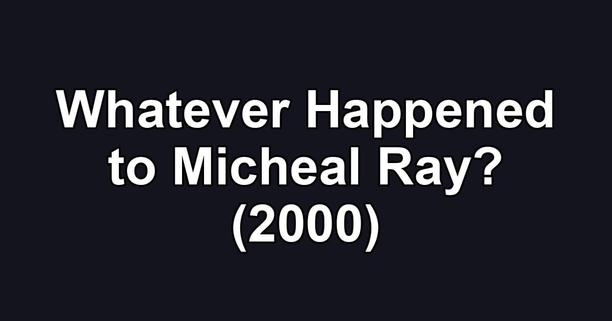 Whatever Happened to Micheal Ray? (2000)