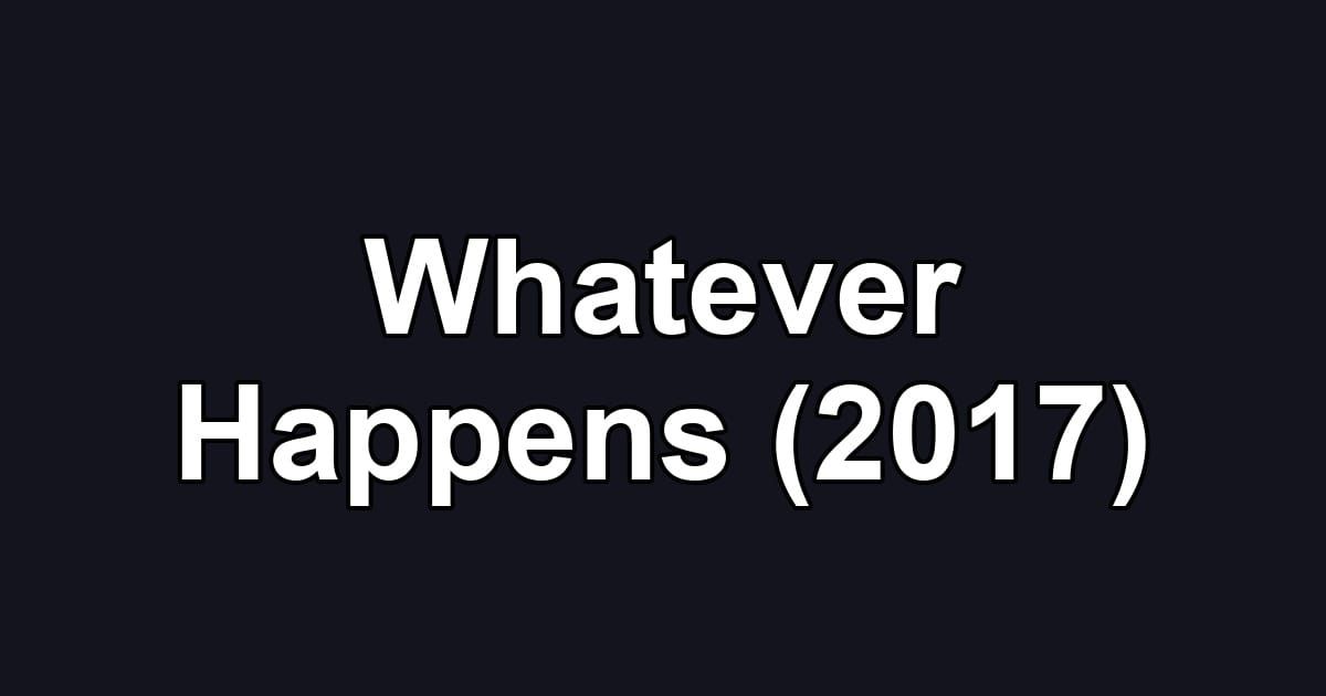 Whatever Happens (2017)
