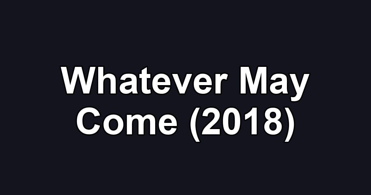 Whatever May Come (2018)