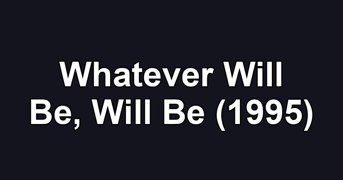 Whatever Will Be, Will Be (1995)