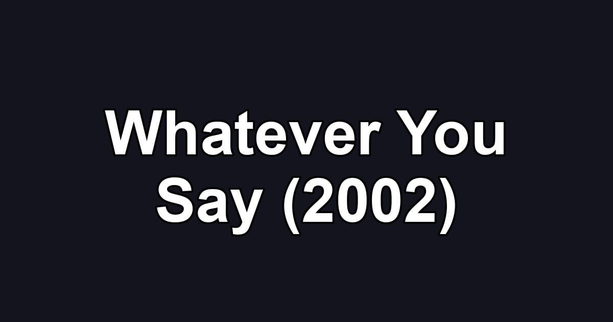Whatever You Say (2002)