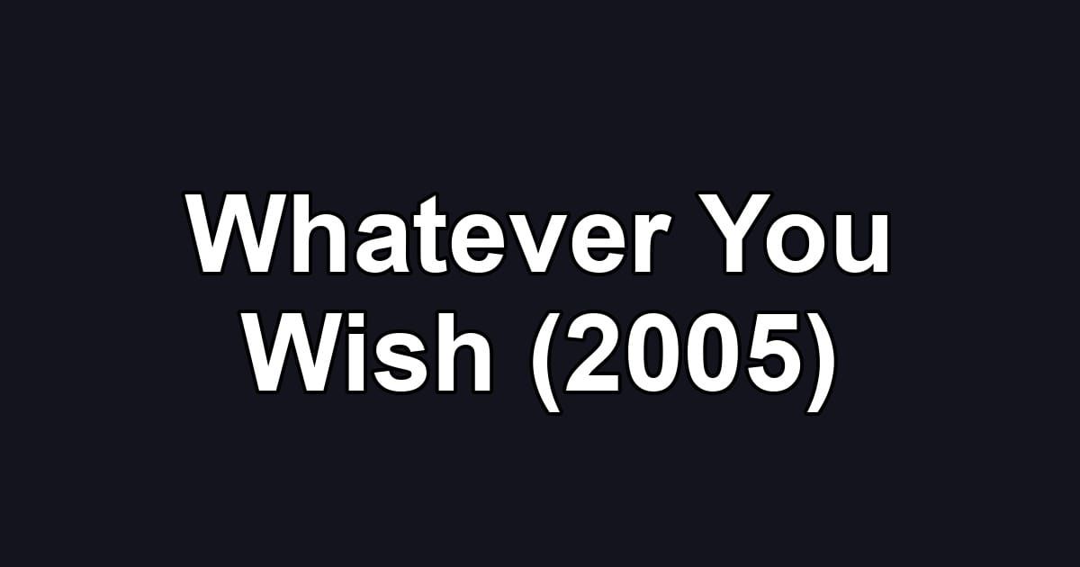 Whatever You Wish (2005)