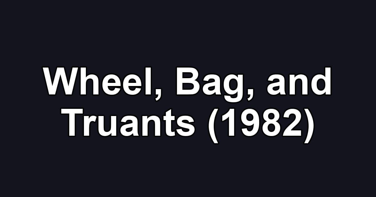 Wheel, Bag, and Truants (1982)