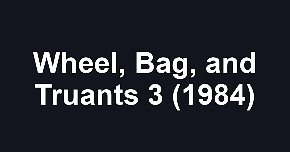 Wheel, Bag, and Truants 3 (1984)