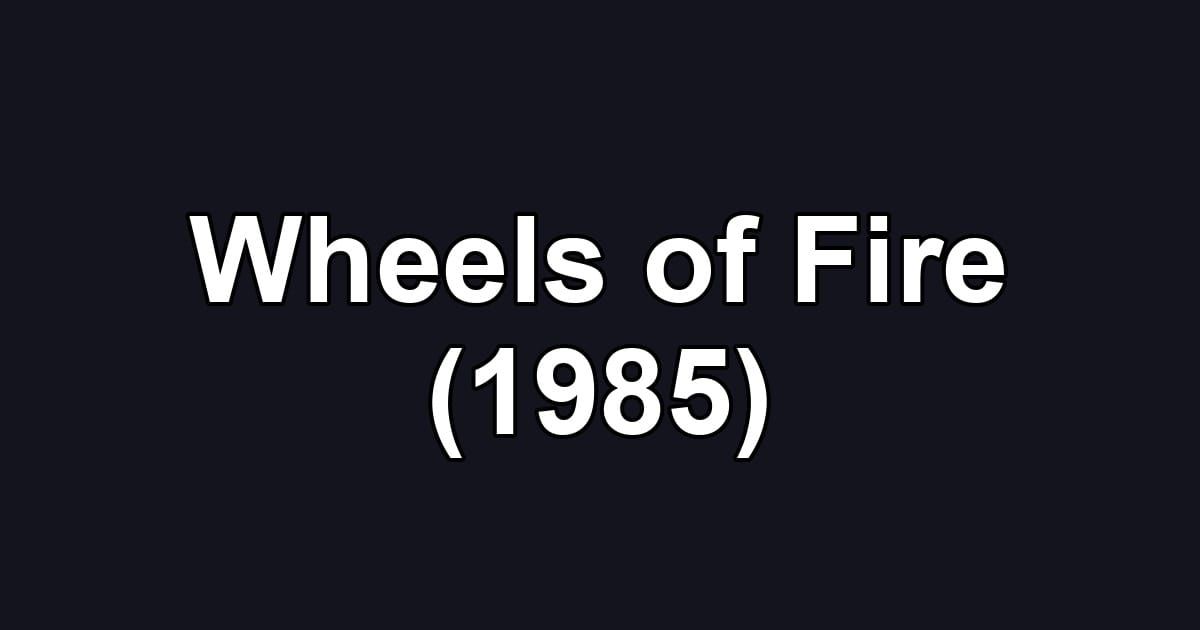 Wheels of Fire (1985)