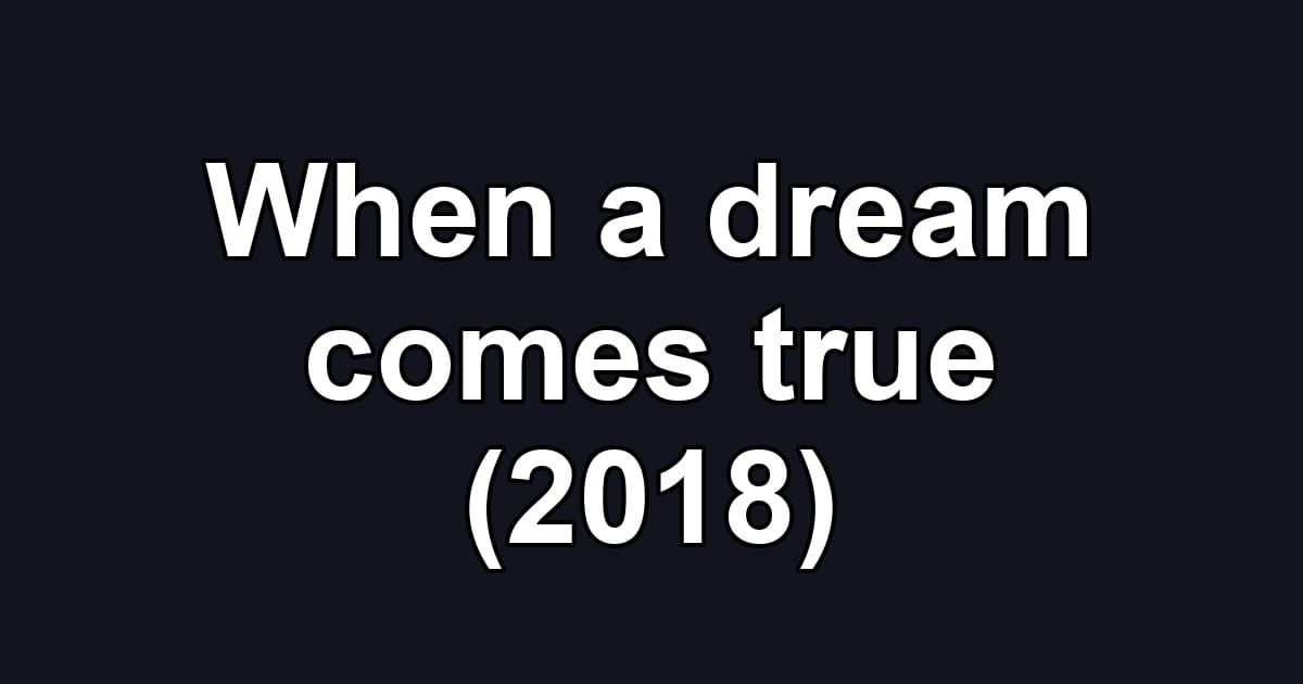 When a dream comes true (2018)