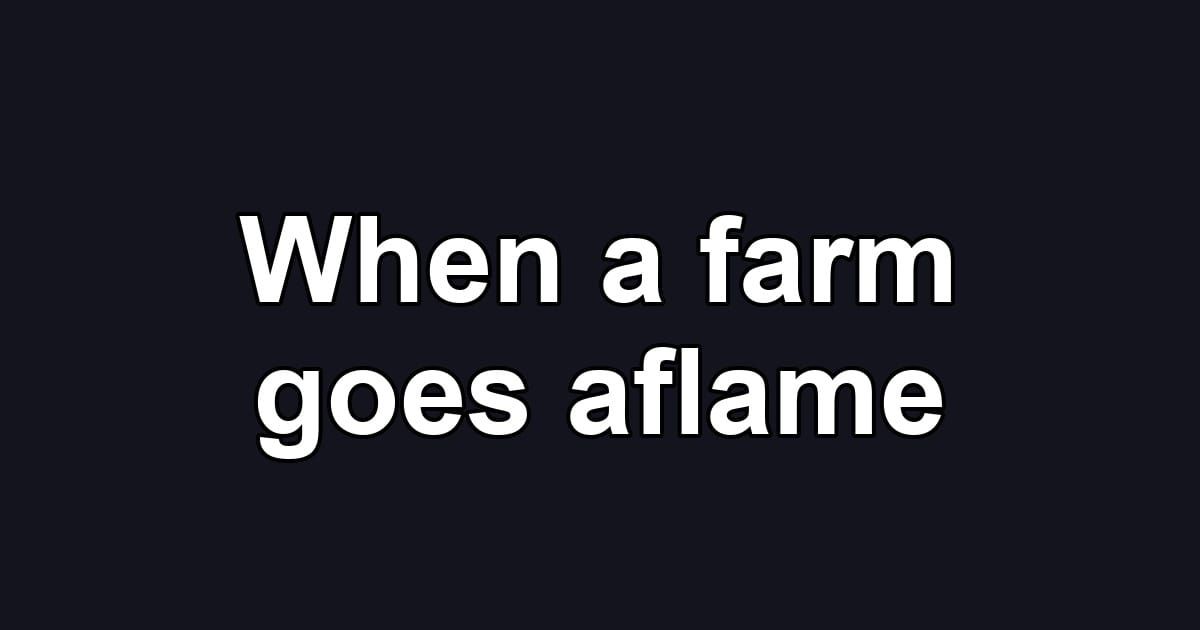When a farm goes aflame