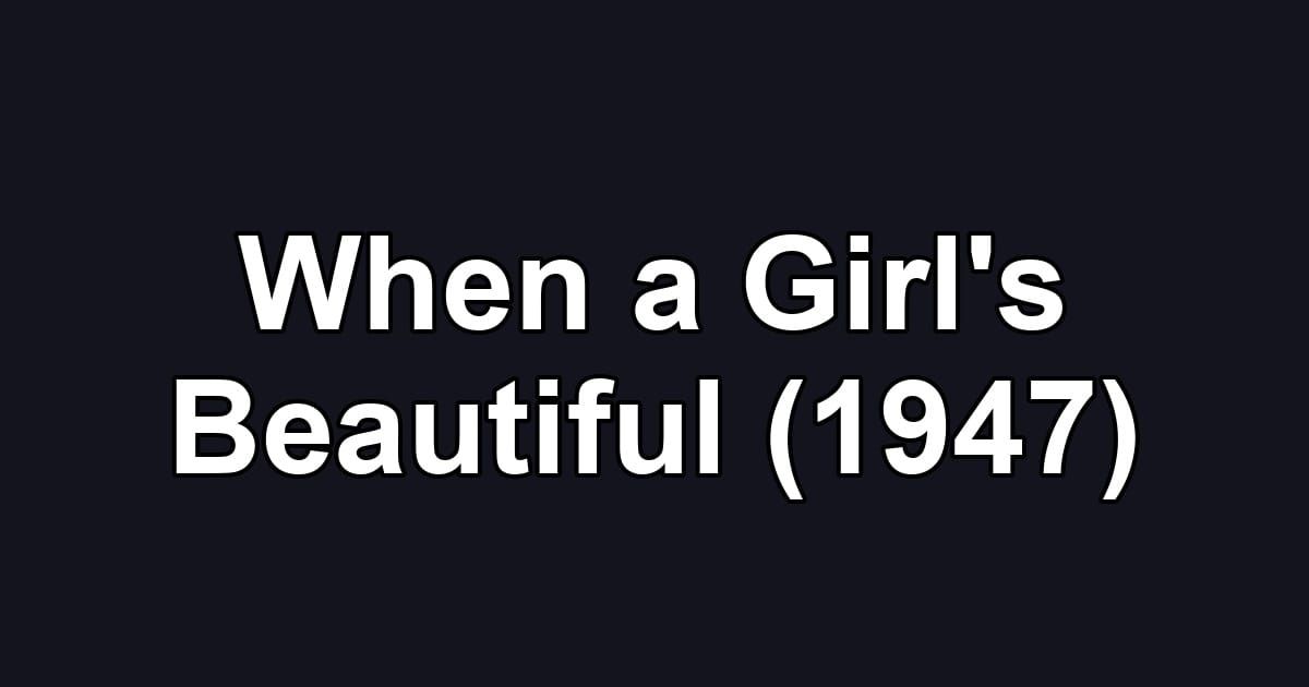 When a Girl's Beautiful (1947)