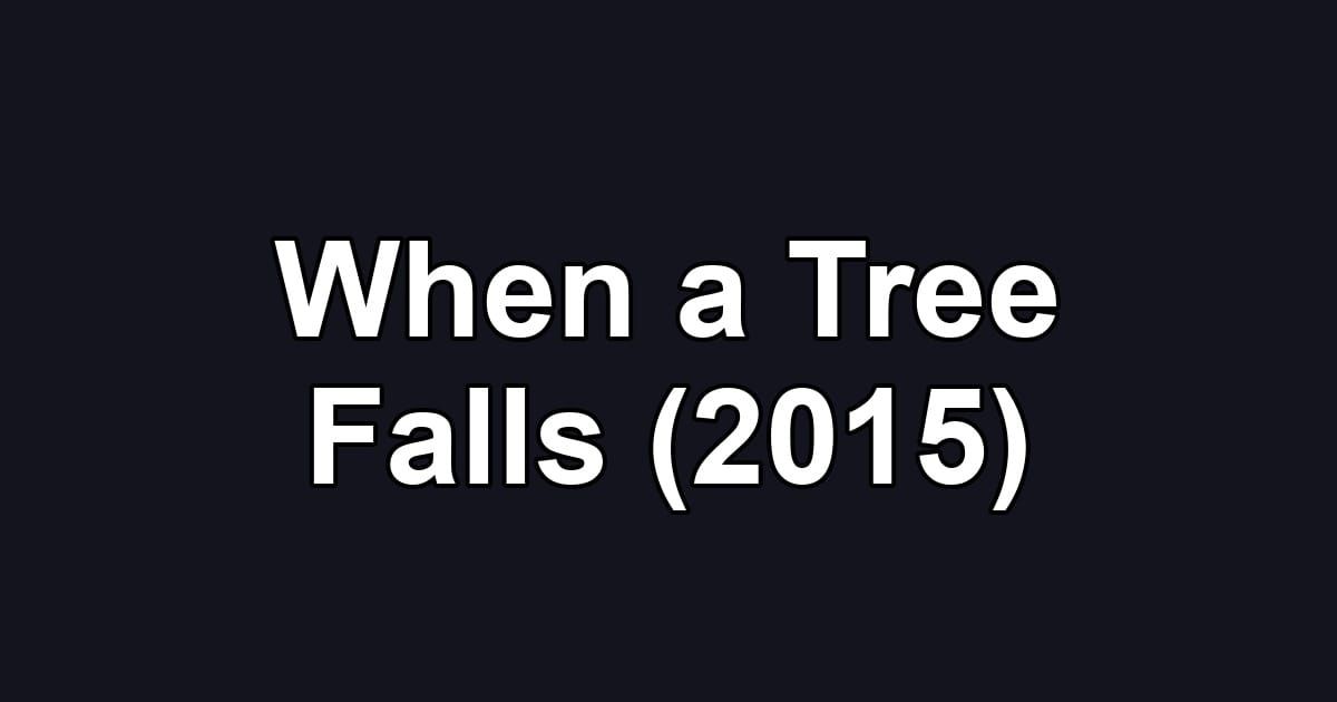 When a Tree Falls (2015)