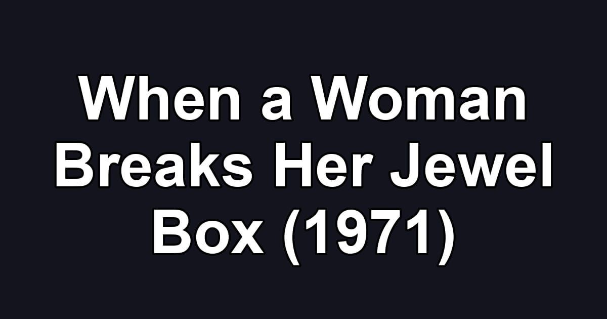 When a Woman Breaks Her Jewel Box (1971)