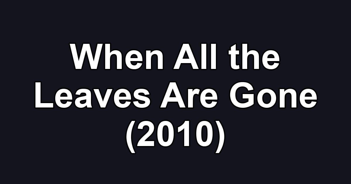 When All the Leaves Are Gone (2010)