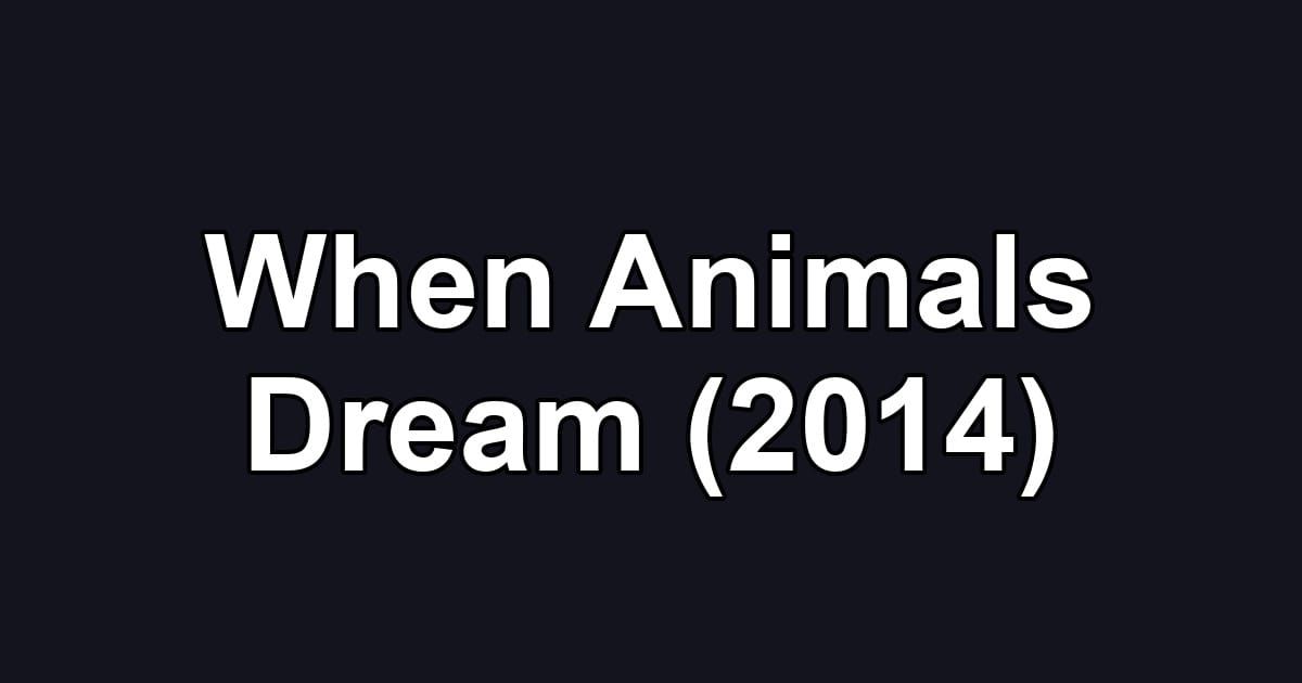 When Animals Dream (2014)