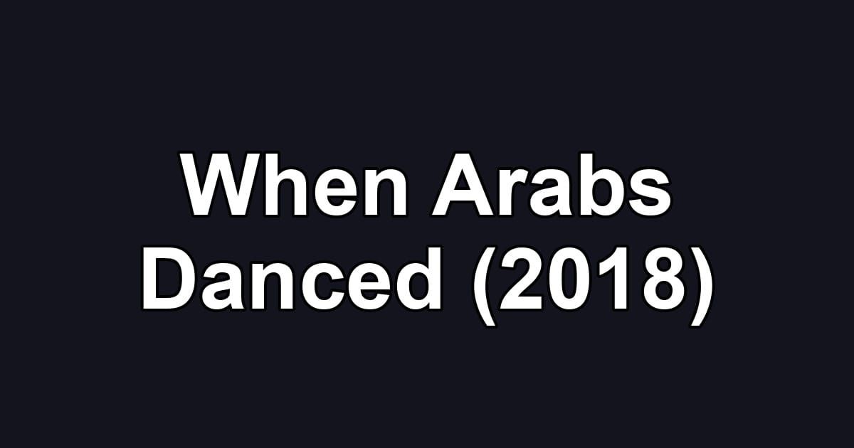 When Arabs Danced (2018)