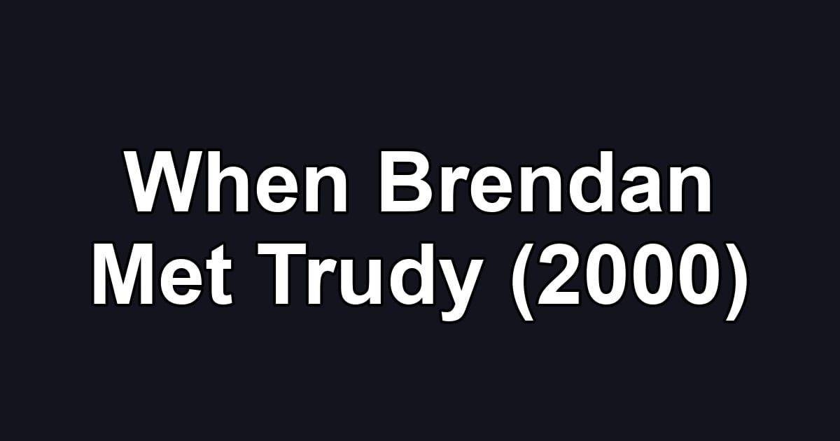 When Brendan Met Trudy (2000)