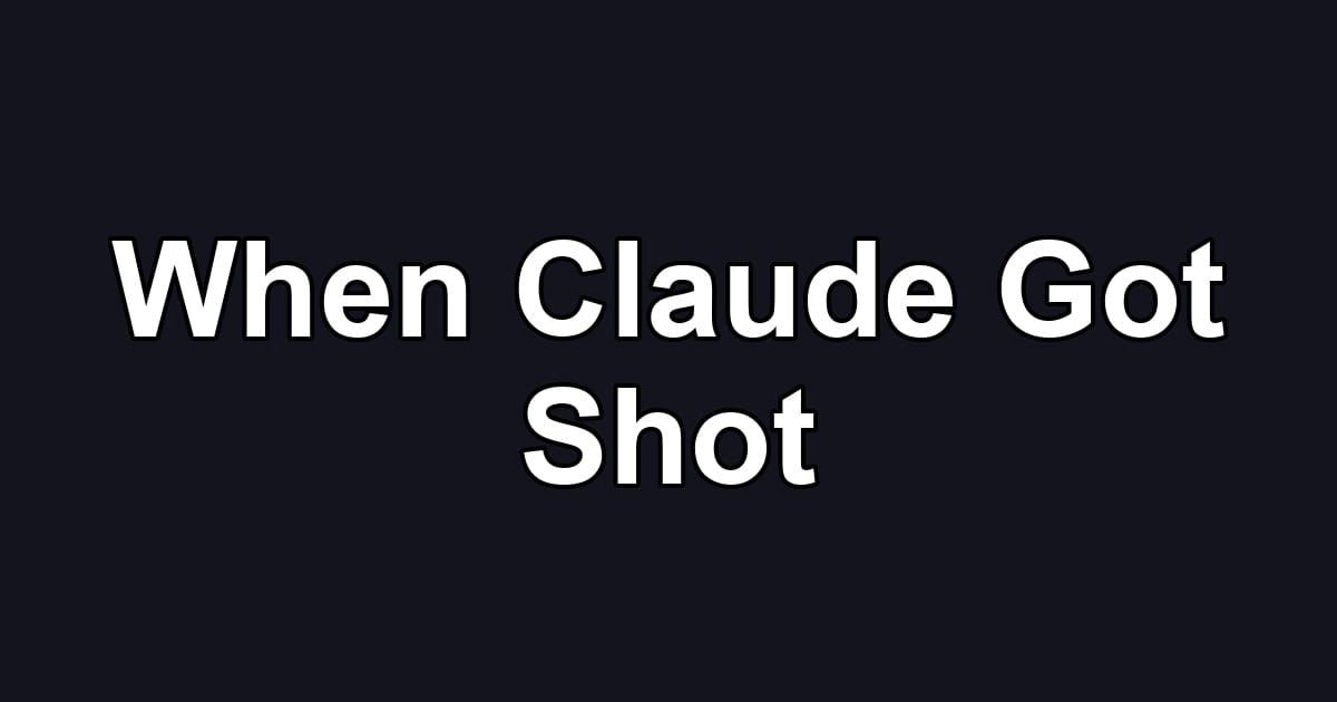 When Claude Got Shot