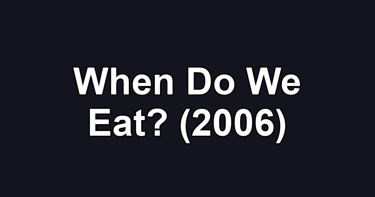 When Do We Eat? (2006)