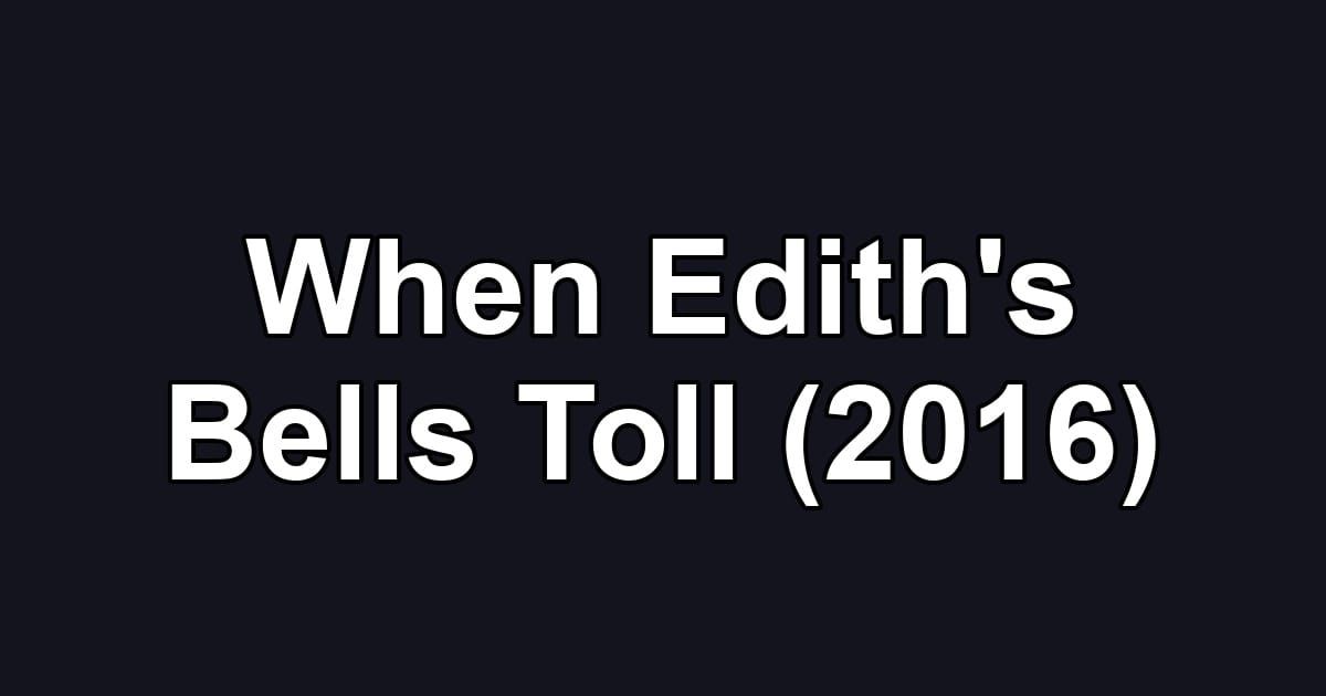 When Edith's Bells Toll (2016)