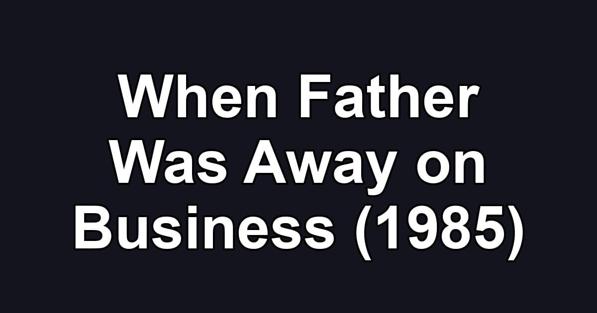When Father Was Away on Business (1985)