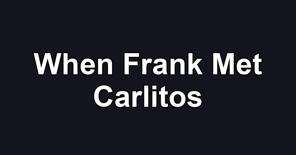 When Frank Met Carlitos