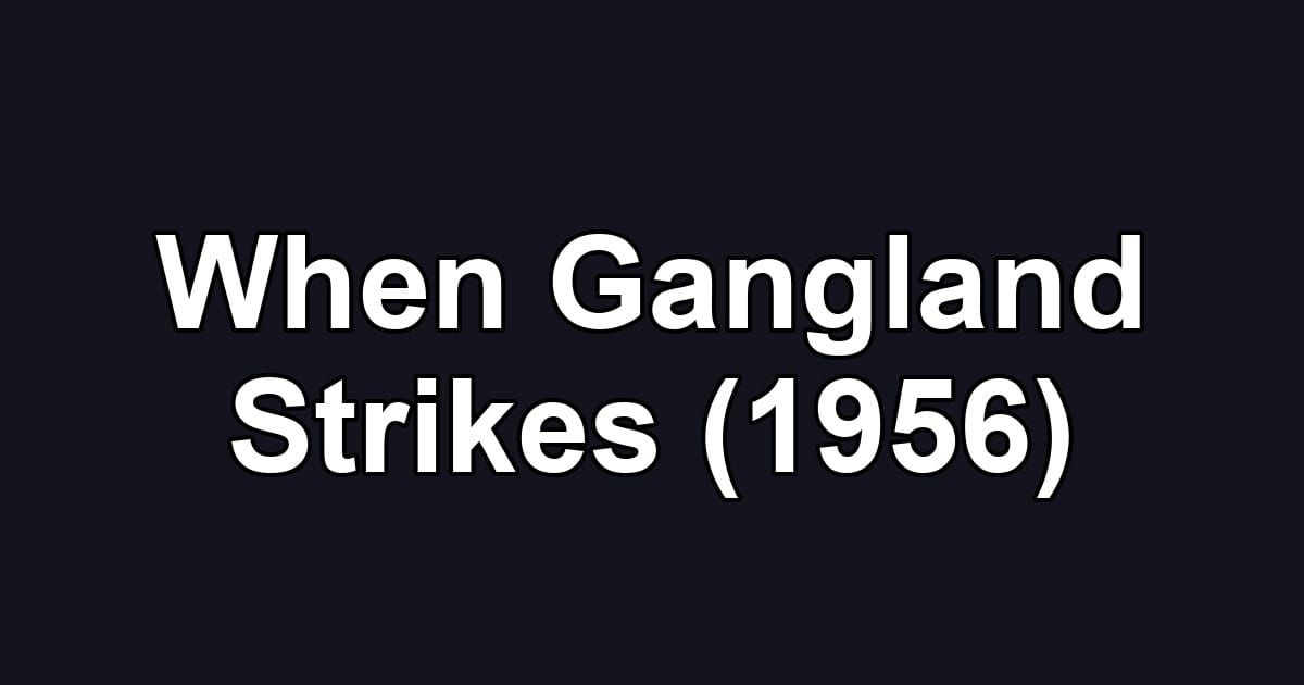 When Gangland Strikes (1956)