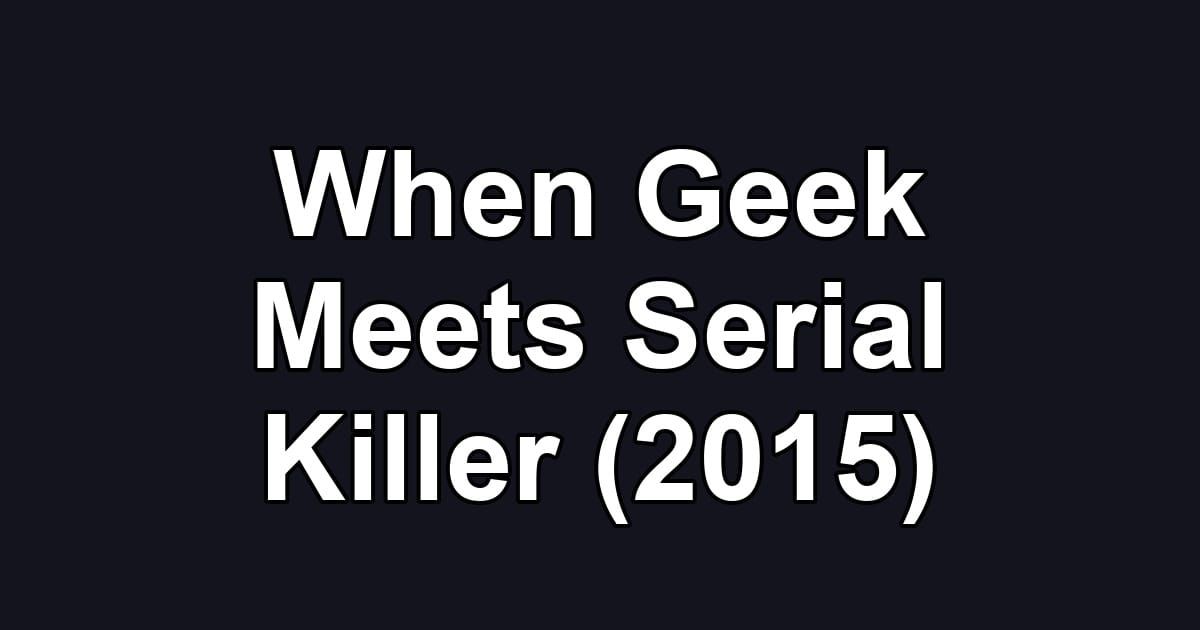 When Geek Meets Serial Killer (2015)