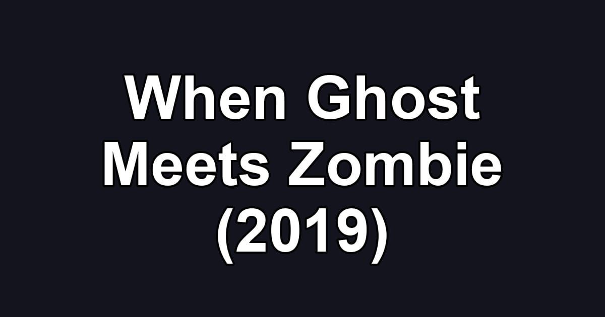 When Ghost Meets Zombie (2019)