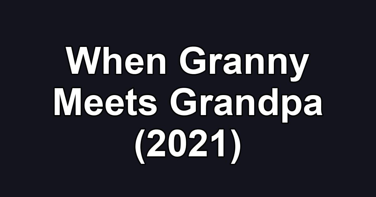 When Granny Meets Grandpa (2021)