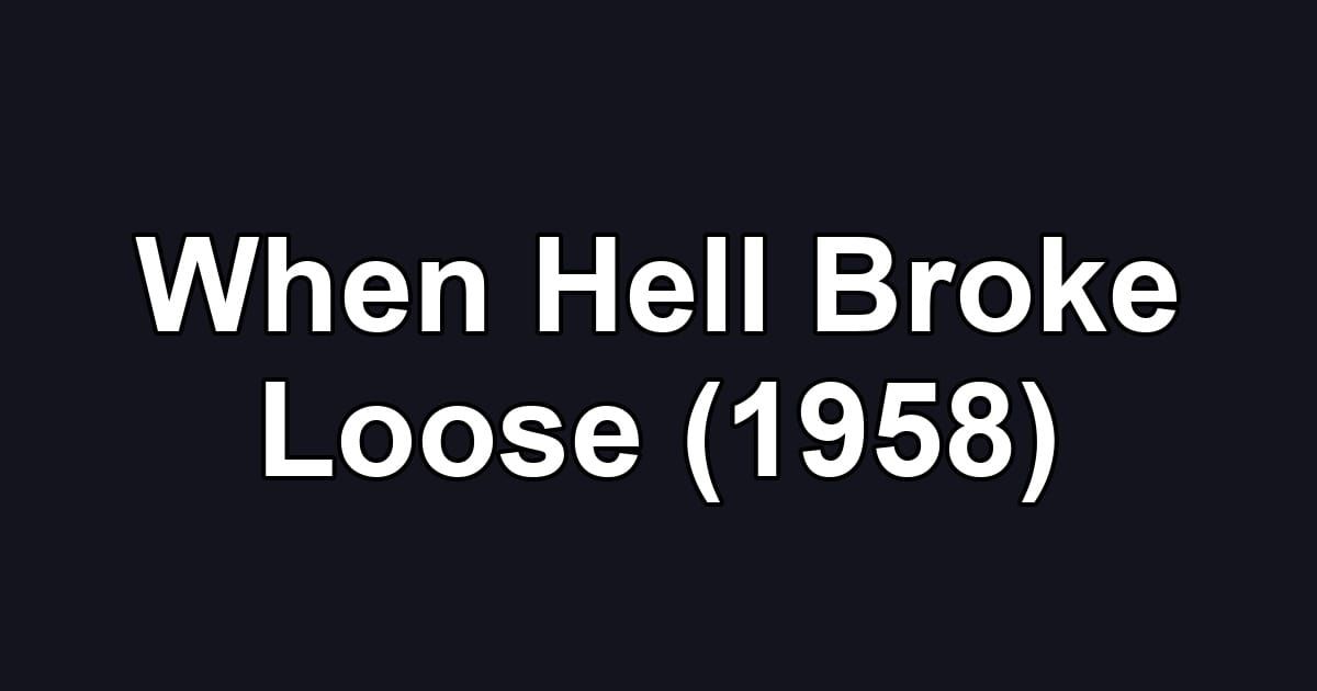 When Hell Broke Loose (1958)